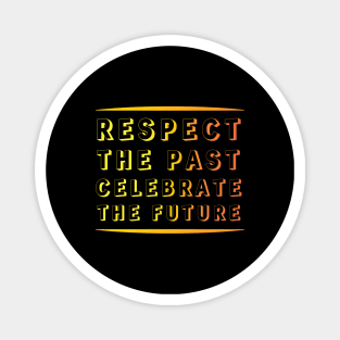 Respect the Past, Celebrate the Future" Apparel and Accessories Magnet